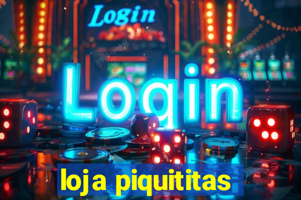 loja piquititas